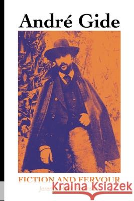 Andre Gide: Fiction and Fervour Jeremy Robinson 9781861717788