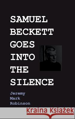 Samuel Beckett Goes Into the Silence Jeremy Robinson 9781861717870