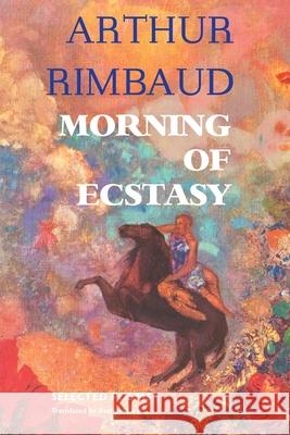 Morning of Ecstasy: Selected Poems Arthur Rimbaud, Andrew Jary 9781861717924