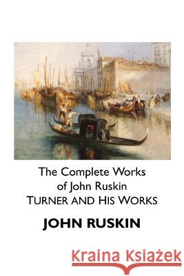 The Complete Works of John Ruskin: Turner and His Works John Ruskin 9781861718266 Crescent Moon Publishing