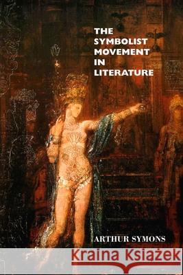 The Symbolist Movement in Literature Arthur Symons, Jeremy Mark Robinson 9781861718273 Crescent Moon Publishing