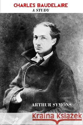 Charles Baudelaire: A Study Arthur Symons 9781861718310 Crescent Moon Publishing