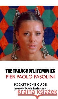 The Trilogy of Life Movies: The Decameron - The Canterbury Tales - The Arabian Nights: Pier Paolo Pasolini: Pocket Movie Guide Jeremy Mark Robinson 9781861718532