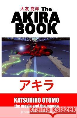 The Akira Book: Katsuhiro Otomo: The Movie and the Manga Jeremy Mark Robinson 9781861718570 Crescent Moon Publishing