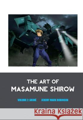 The Art of Masamune Shirow: Volume 2: Anime Jeremy Mark Robinson 9781861718754