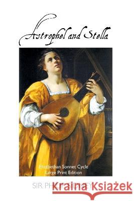 Astrophel and Stella: Elizabethan Sonnet Cycle: Large Print Edition: Elizabethan Sonnet Cycle: Large Print Edition Philip Sidney, Mark Tuley 9781861718839