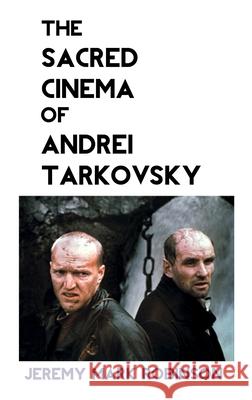 The Sacred Cinema of Andrei Tarkovsky Jeremy Mark Robinson 9781861719409 Crescent Moon Publishing