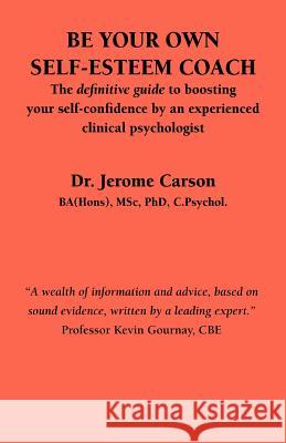 Be Your Own Self-Esteem Coach: The Definitive Guide to Boosting Your Self-Confidence by an Experienced Clinical Psychologist Carson, J. 9781861770523