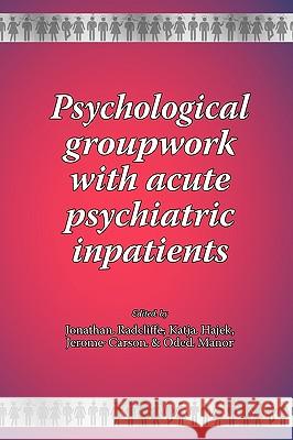 Psychological Groupwork with Acute Psychiatric Inpatients Jonathan Radcliffe, Katja Hajek, Jerome Carson 9781861771148 Whiting & Birch Ltd