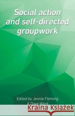 Social Action and Self-Directed Groupwork Jennie Fleming, Dave Ward 9781861771421