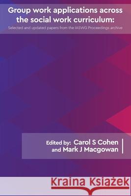 Group work applications across the social work curriculum: Updated papers from the IAWSG Symposium Archive Carol S. Cohen Mark J. Macgowan 9781861771476 Whiting & Birch Ltd
