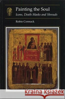 Painting the Soul : Icons, Death Masks and Shrouds Robin Cormack 9781861890016 REAKTION BOOKS LTD