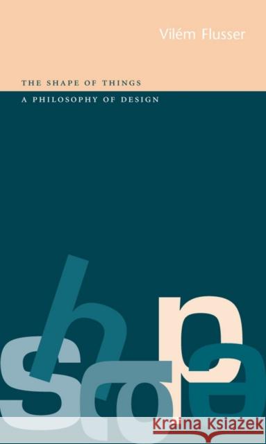 The Shape of Things: a Philosophy of Design Vilem Flusser 9781861890559