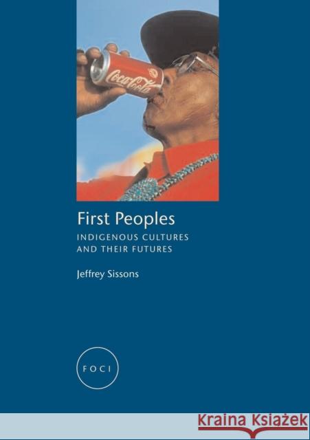 First Peoples: Indigenous Cultures and their Futures Jeff Sissons 9781861892416 Reaktion Books