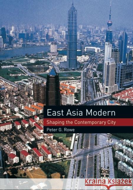 East Asia Modern: Shaping the Contemporary City Rowe, Peter 9781861892492