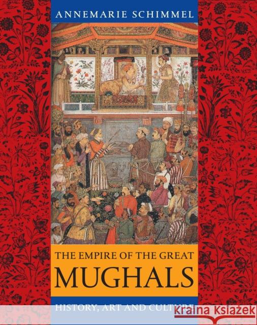 The Empire of the Great Mughals: History, Art and Culture Schimmel, Annemarie 9781861892515