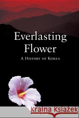 Everlasting Flower: A History of Korea Keith Pratt 9781861892737 Reaktion Books