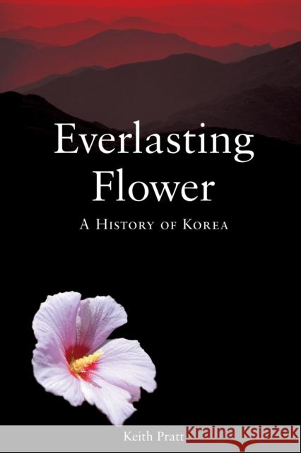 Everlasting Flower: A History of Korea Keith Pratt 9781861893352 Reaktion Books