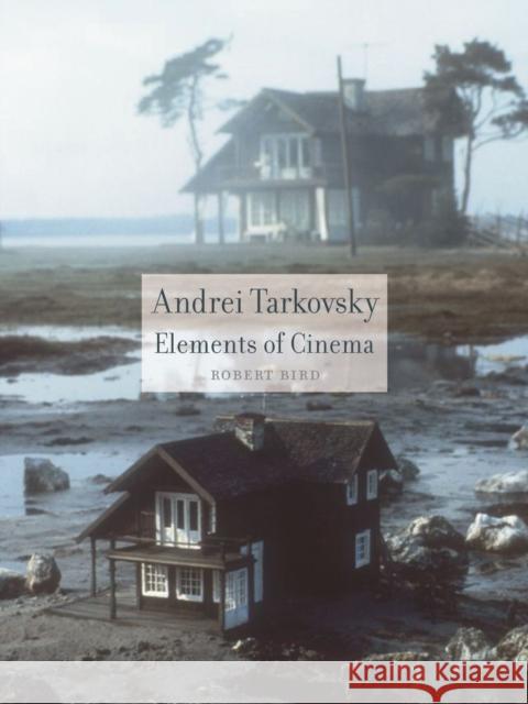 Andrei Tarkovsky: Elements of Cinema Robert Bird 9781861893420 Reaktion Books