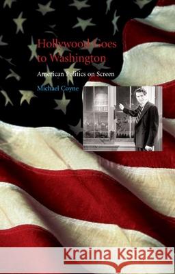 Hollywood Goes to Washington: American Politics on Screen Coyne, Michael 9781861893680