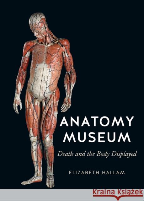 Anatomy Museum: Death and the Body Displayed Hallam, Elizabeth 9781861893758