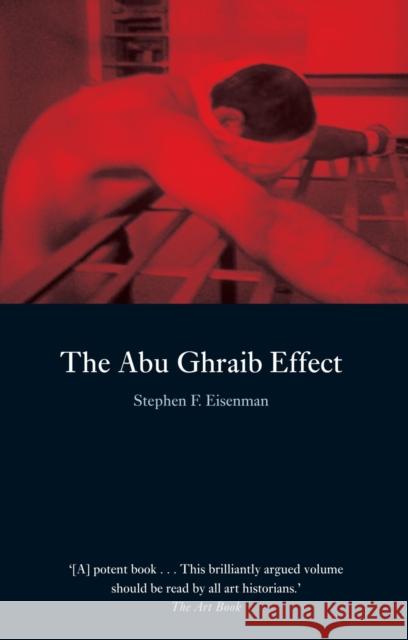 The Abu Ghraib Effect Eisenman, Stephen F. 9781861896469