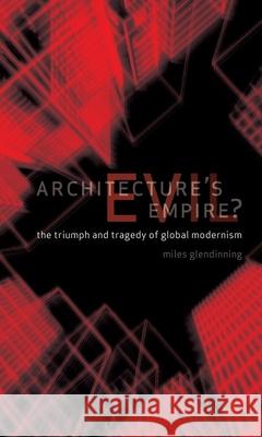 Architecture's Evil Empire?: The Triumph and Tragedy of Global Modernism Glendinning, Miles 9781861897565