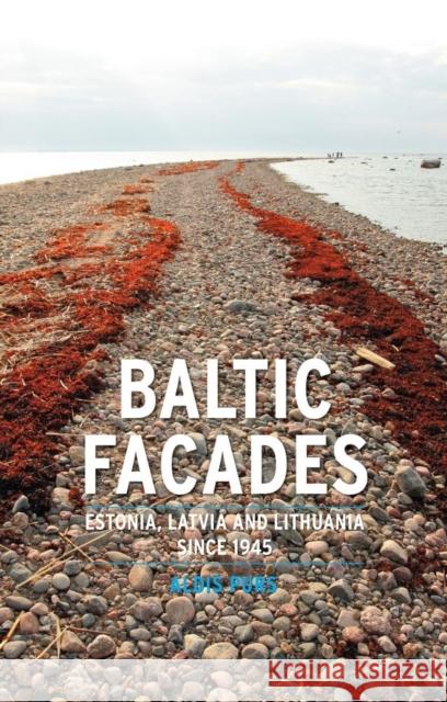 Baltic Facades: Estonia, Latvia and Lithuania Since 1945 Aldis Purs 9781861898968