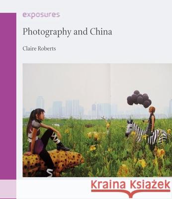 Photography and China Claire Roberts 9781861899118