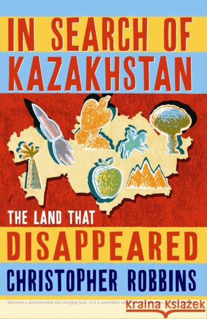 In Search of Kazakhstan: The Land that Disappeared Christopher Robbins 9781861971098 PROFILE BOOKS LTD