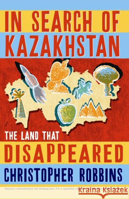 In Search of Kazakhstan: The Land that Disappeared Christopher Robbins 9781861971098