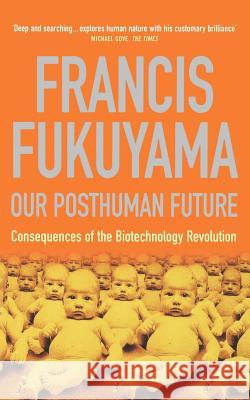 Our Posthuman Future : Consequences of the Biotechnology Revolution Francis Fukuyama 9781861974952