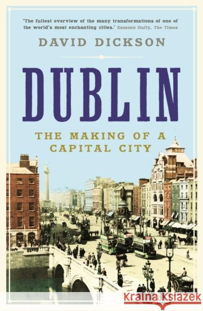 Dublin: The Making of a Capital City Dr David Dickson 9781861975867