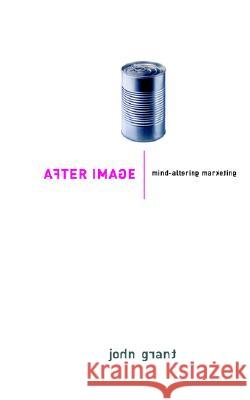 After Image : Mind-Altering Marketing John Grant 9781861976406