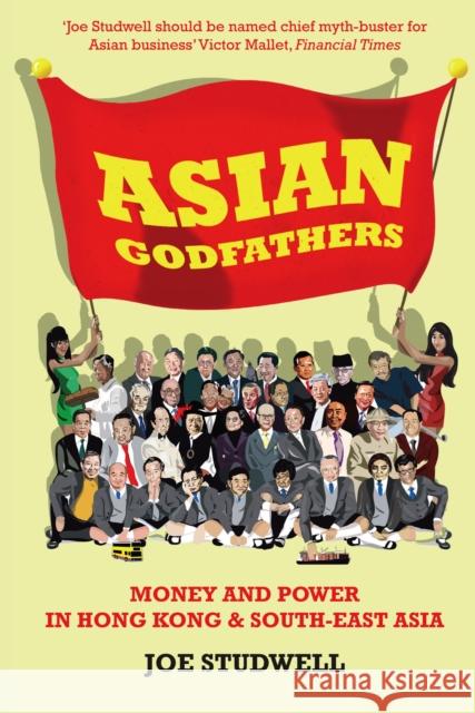 Asian Godfathers: Money and Power in Hong Kong and South East Asia Joe Studwell 9781861977113