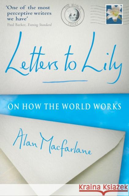 Letters to Lily: On How the World Works MacFarlane, Alan 9781861977809