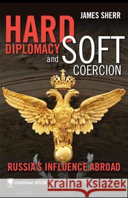 Hard Diplomacy and Soft Coercion : Russia's Influence Abroad James Sherr 9781862032668 Royal Institute for International Affairs