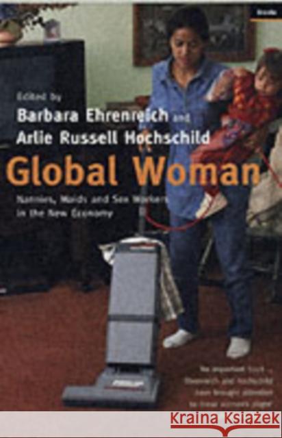 Global Woman: Nannies, Maids and Sex Workers in the New Economy Barbara (Y) Ehrenreich 9781862075887 Granta Books