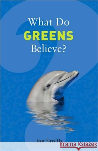 What Do Greens Believe? Joe Smith 9781862078604 GRANTA BOOKS
