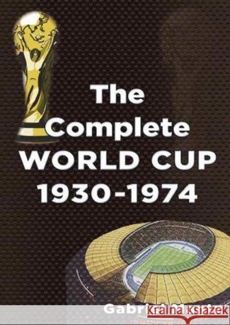 COMPLETE WORLD CUP 1930-1974 Gabriel Mantz 9781862232624