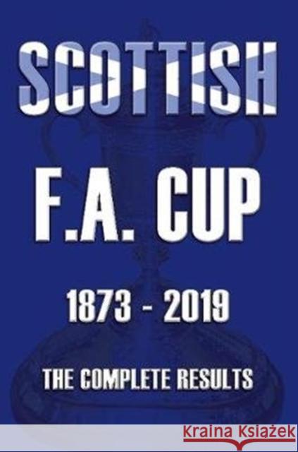 Scottish F.A.Cup 1873-2019 - The Complete Results Mike Ross 9781862234185