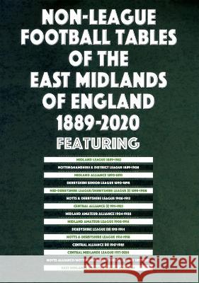 Non-League Football Tables of the East Midlands of England 1889-2020 Mick Blakeman 9781862234376