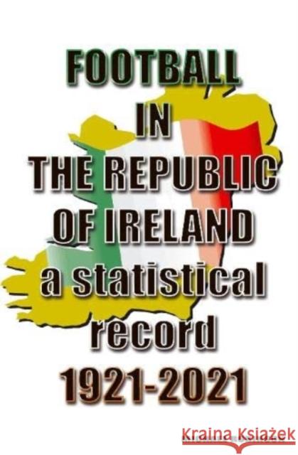 Football in the Republic of Ireland 1921-2021 Michael Robinson 9781862234543