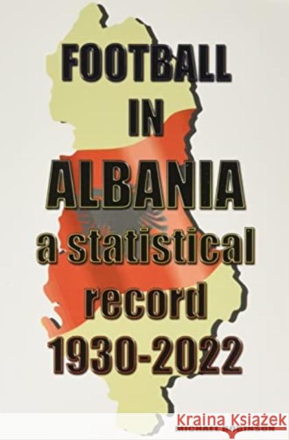 Football in Albania 1930-2022 Michael Robinson 9781862234567