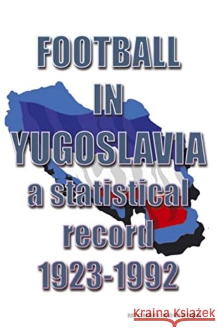Football in Yugoslavia 1923-1992: A statistical record Michael Robinson 9781862234802 Soccer Books Ltd