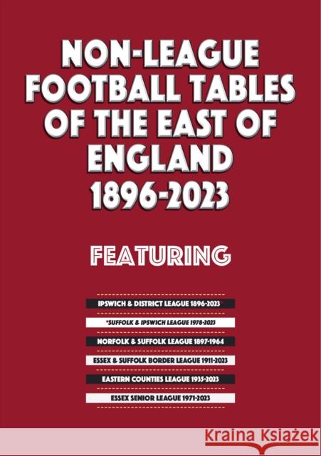 Non-League Football Tables of the East of England 1896-2023 Mick Blakeman 9781862235106