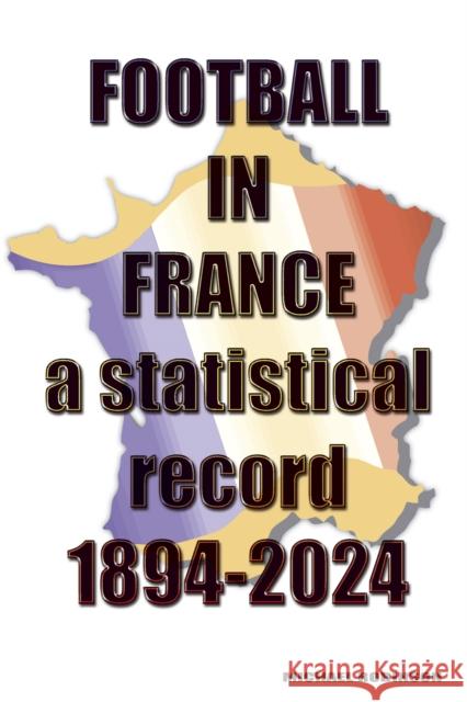 Football in France 1894-2024 Michael Robinson 9781862235335