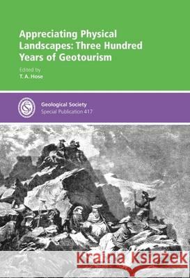Appreciating Physical Landscapes: Three Hundred Years of Geotourism T. A. Hose 9781862397248 Geological Society
