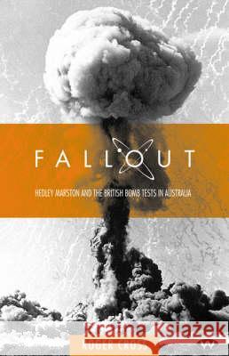 Fallout: Hedley Marston and the Atomic Bomb Tests in Australia Roger Cross 9781862545236 Wakefield Press