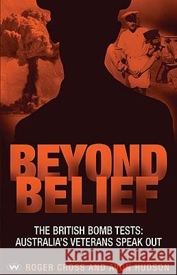 Beyond Belief: The British Bomb Tests: Australia's Veterans Speak Out Roger Cross Avon Hudson 9781862546608 Wakefield Press Pty, Limited (AUS)